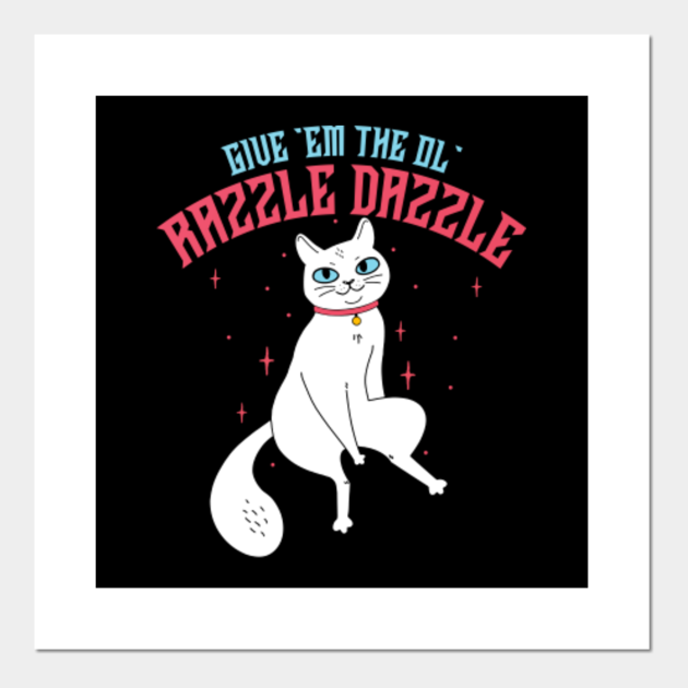 Give 'em the ol' razzle dazzle! cat Razzle Dazzle Posters and Art
